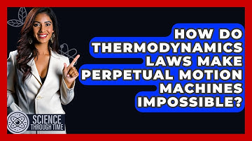 How Do Thermodynamics Laws Make Perpetual Motion Machines Impossible? - Science Through Time