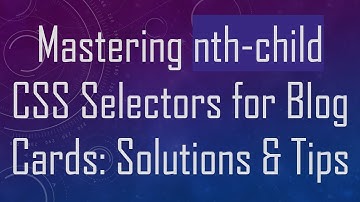 Mastering nth-child CSS Selectors for Blog Cards: Solutions & Tips