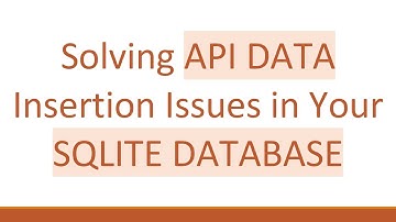 Solving API DATA Insertion Issues in Your SQLITE DATABASE