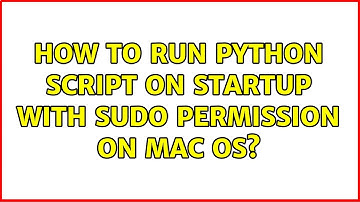 How to run python script on startup with sudo permission on Mac OS?