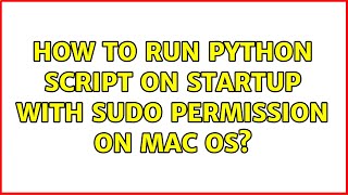 How to run python script on startup with sudo permission on Mac OS?
