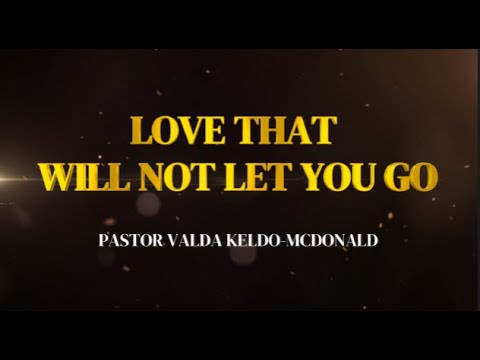 LOVE THAT WILL NOT LET ME GO - Pastor Valda Keldo-McDonald