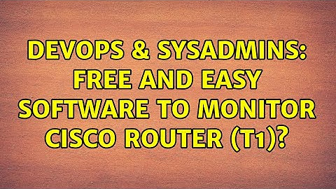 DevOps & SysAdmins: Free and easy software to Monitor Cisco Router (T1)? (6 Solutions!!)