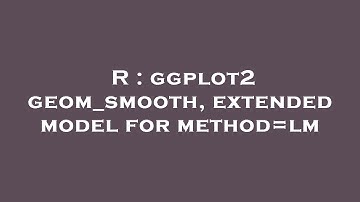 R : ggplot2 geom_smooth, extended model for method=lm