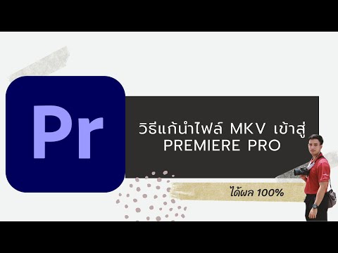 วิธีแก้นำไฟล์ .mkv เข้า Premiere Pro ได้ผลจริง 100%