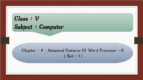 Advanced Features Of Word Processor - II For Class 5 : Chapter : 4 ( Part : 1 )