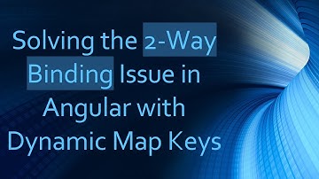 Solving the 2-Way Binding Issue in Angular with Dynamic Map Keys