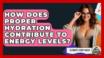 How Does Proper Hydration Contribute To Energy Levels? - Ultimate Study Hacks