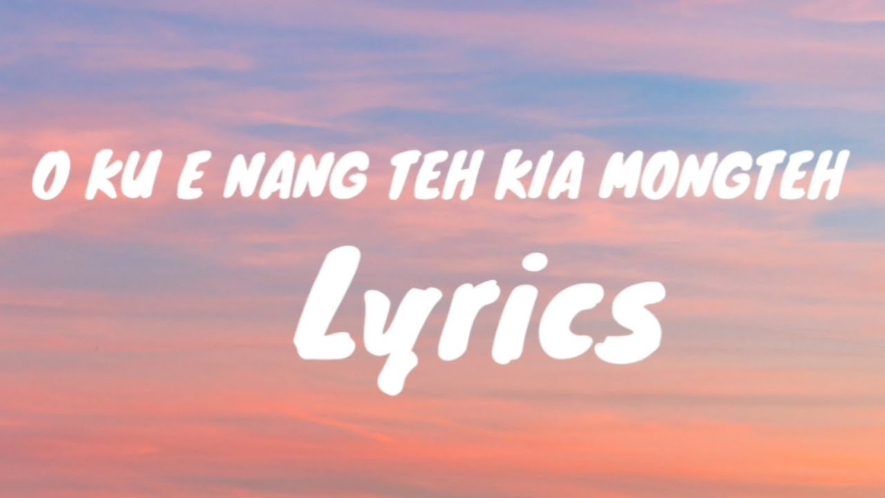 O ku e nang teh kia mongteh lyricsGutong wangsa  wancho lyrics hub
