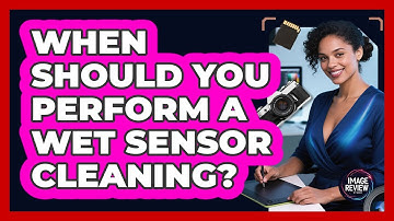 When Should You Perform A Wet Sensor Cleaning?