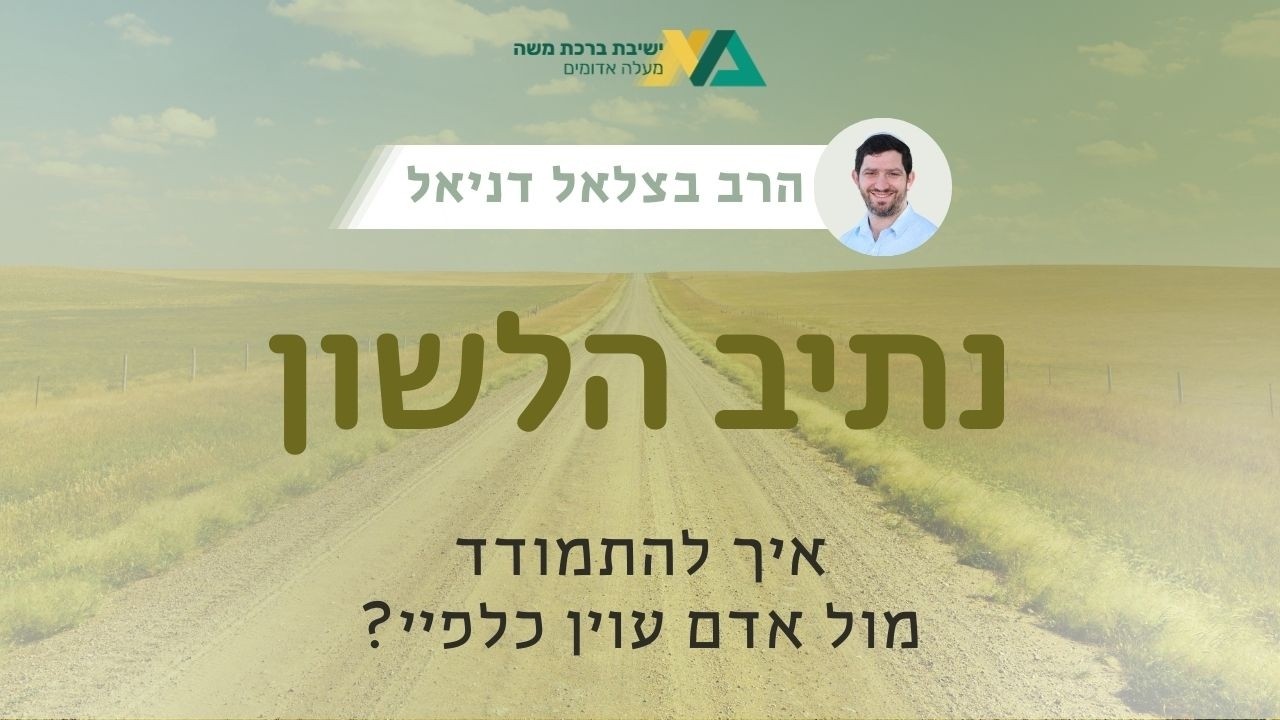 איך להתמודד מול אדם עוין כלפיי? | מהר"ל - נתיב הלשון 8 | הרב בצלאל דניאל