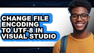 How To Change File Encoding To Utf-8 In Visual Studio Full Guide