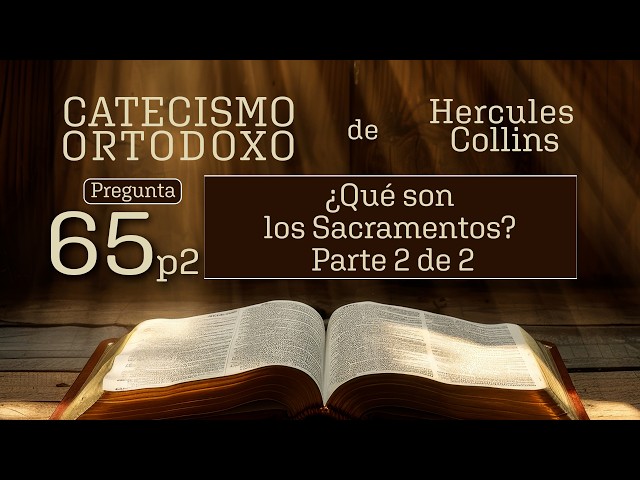 Pregunta #65 parte 2 - ¿Qué son los Sacramentos?
