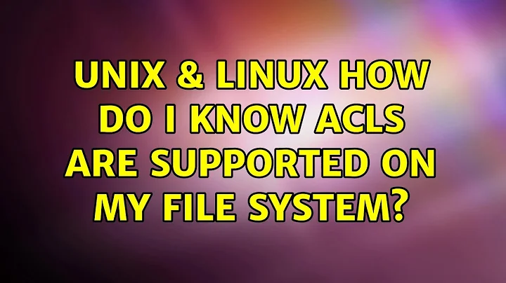 Unix & Linux: How do I know ACLs are supported on my file system? (3 Solutions!!)