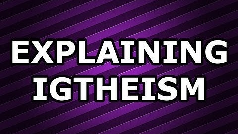 Why I Am an Igtheist
