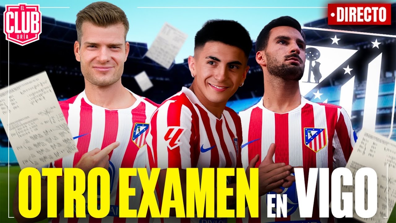 EXAMEN EN VIGO | PÓKER DEL ATLETI CON LA SELECCIÓN | EXCLUSIVA: AMISTOSO EN LIBIA | 