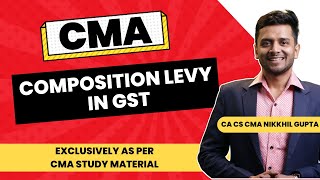 CMA Indirect Taxation | Composition Levy Scheme Under GST | Composition Scheme Explained In Detail