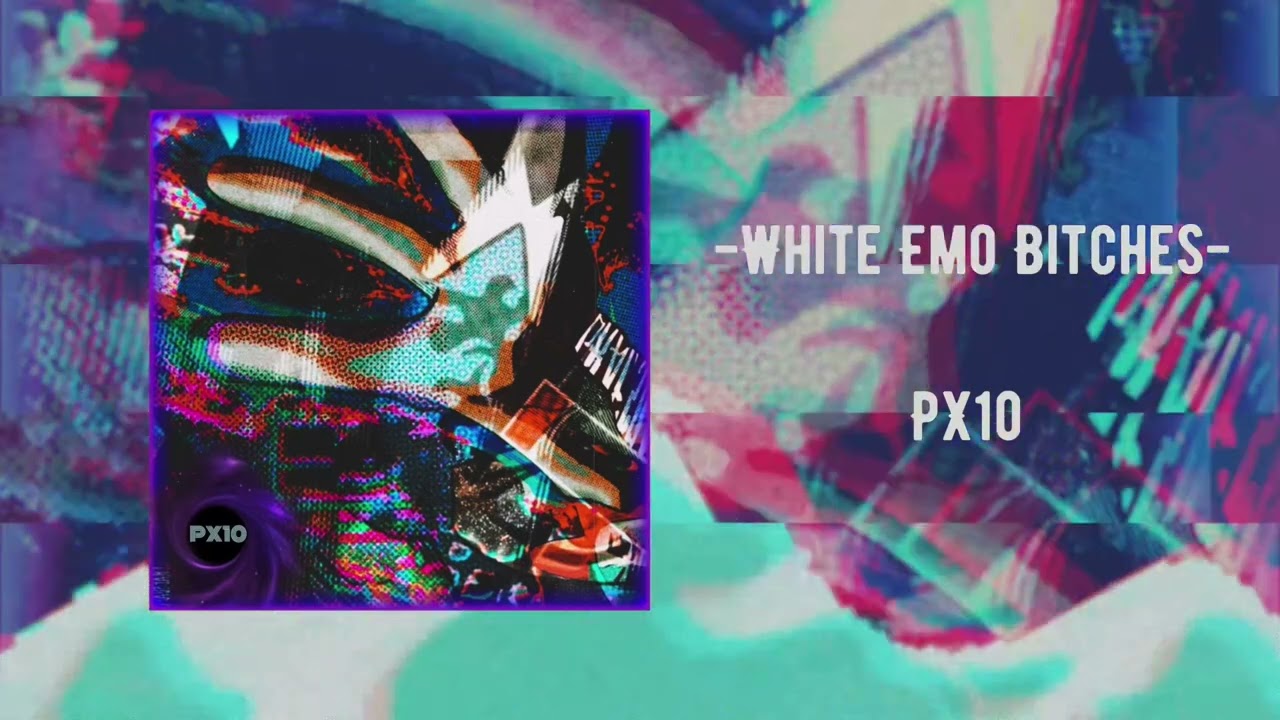 PX10 ~ White Emo Bitches (Official Audio)