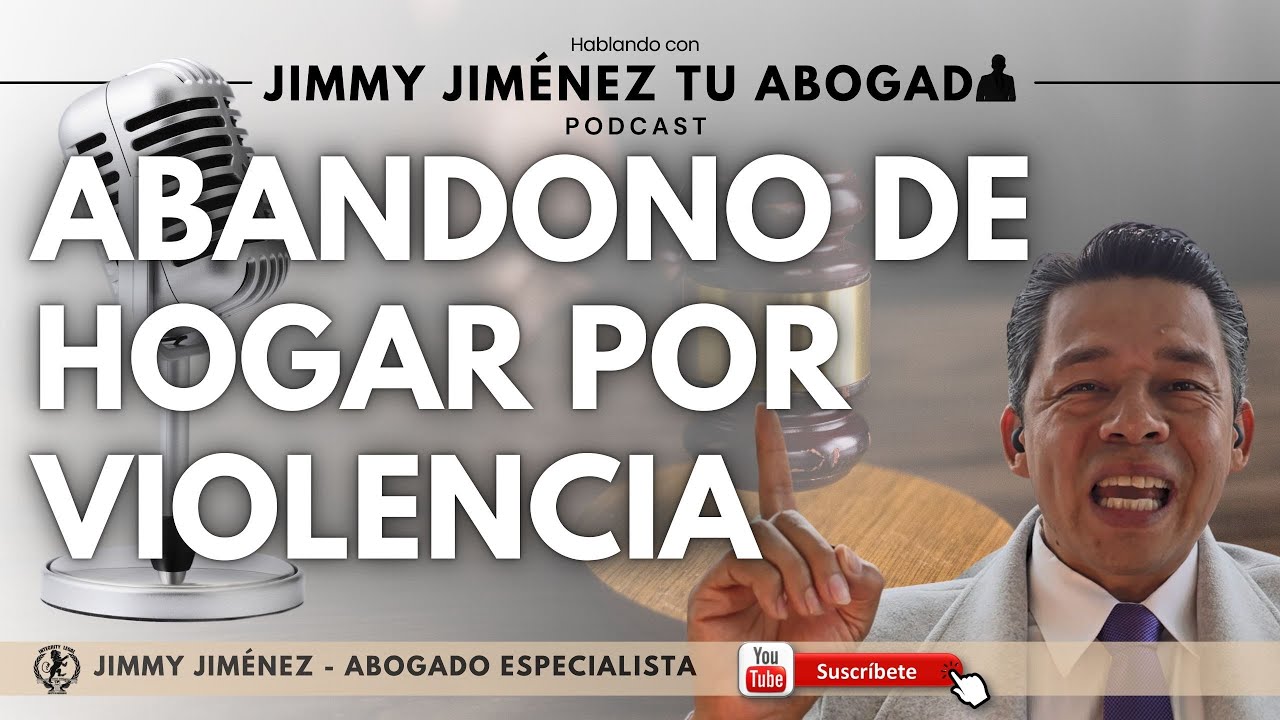 ABANDONO DE HOGAR POR VIOLENCIA INTRAFAMILIAR |🎙️Hablando con Jimmy Jiménez Tu Abogado | PODCAST