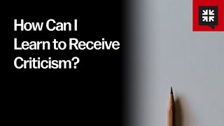 How Can I Learn to Receive Criticism?
