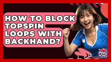 How To Block Topspin Loops With Backhand? - Ping Pong Prodigy