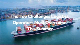 The Top Challenges Logistics Operators Must Overcome This Summer