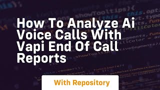 How to analyze ai voice calls with vapi end of call reports