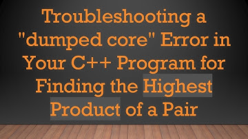 Troubleshooting a "dumped core" Error in Your C++ Program for Finding the Highest Product of a Pair