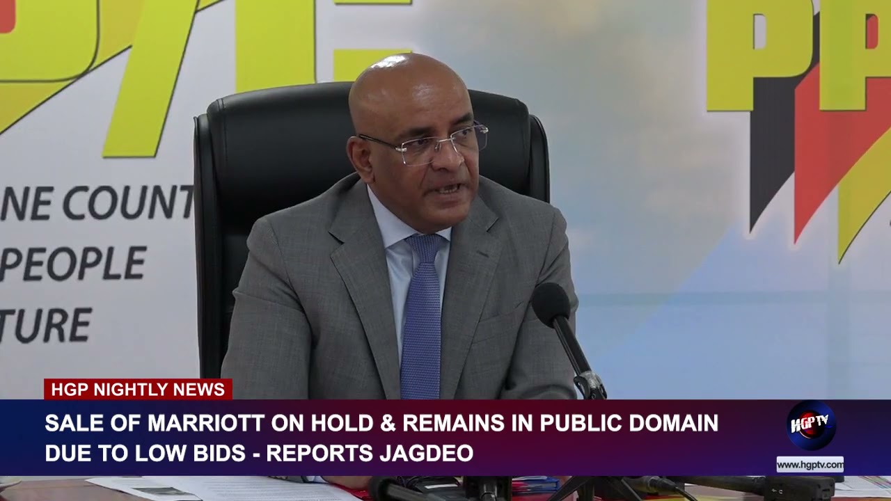 SALE OF MARRIOTT ON HOLD & REMAINS IN PUBLIC DOMAIN DUE TO LOW BIDS, REPORTS JAGDEO