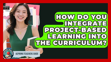 How Do You Integrate Project-Based Learning Into The Curriculum? - Aspiring Teacher Guide