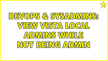 DevOps & SysAdmins: View Vista Local Admins While Not Being Admin (2 Solutions!!)