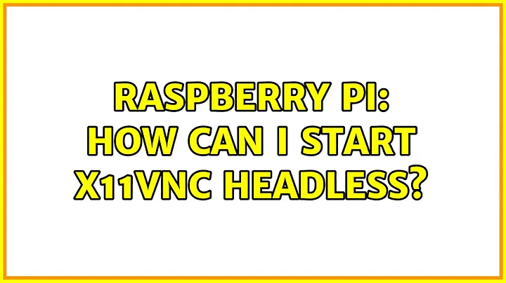 Raspberry Pi: How can I start x11vnc headless?