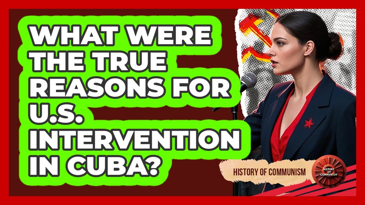 What Were The True Reasons For U.S. Intervention In Cuba? - History of Communism