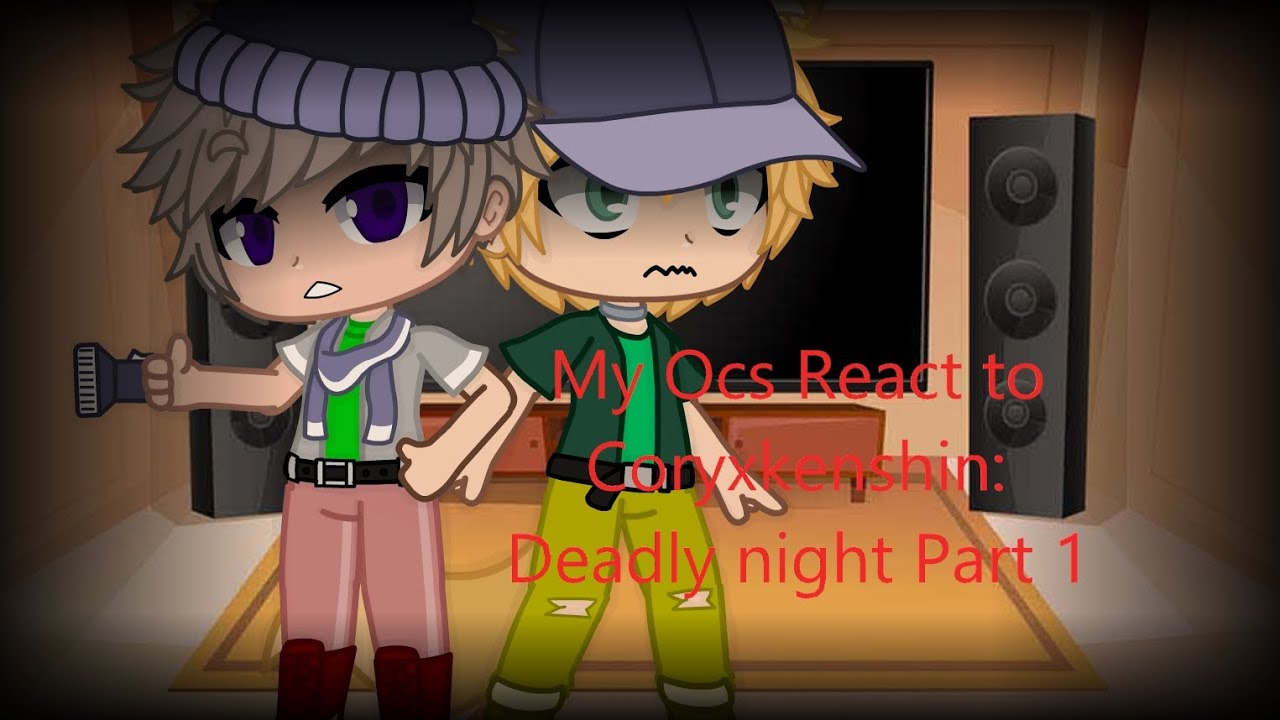 My Ocs react to Coryxkenshin: Deadly Night part 1