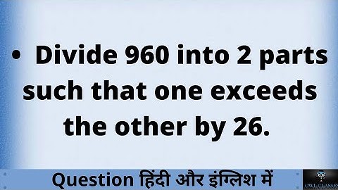 Divide 960 into 2 parts such that one exceeds the other by 26.