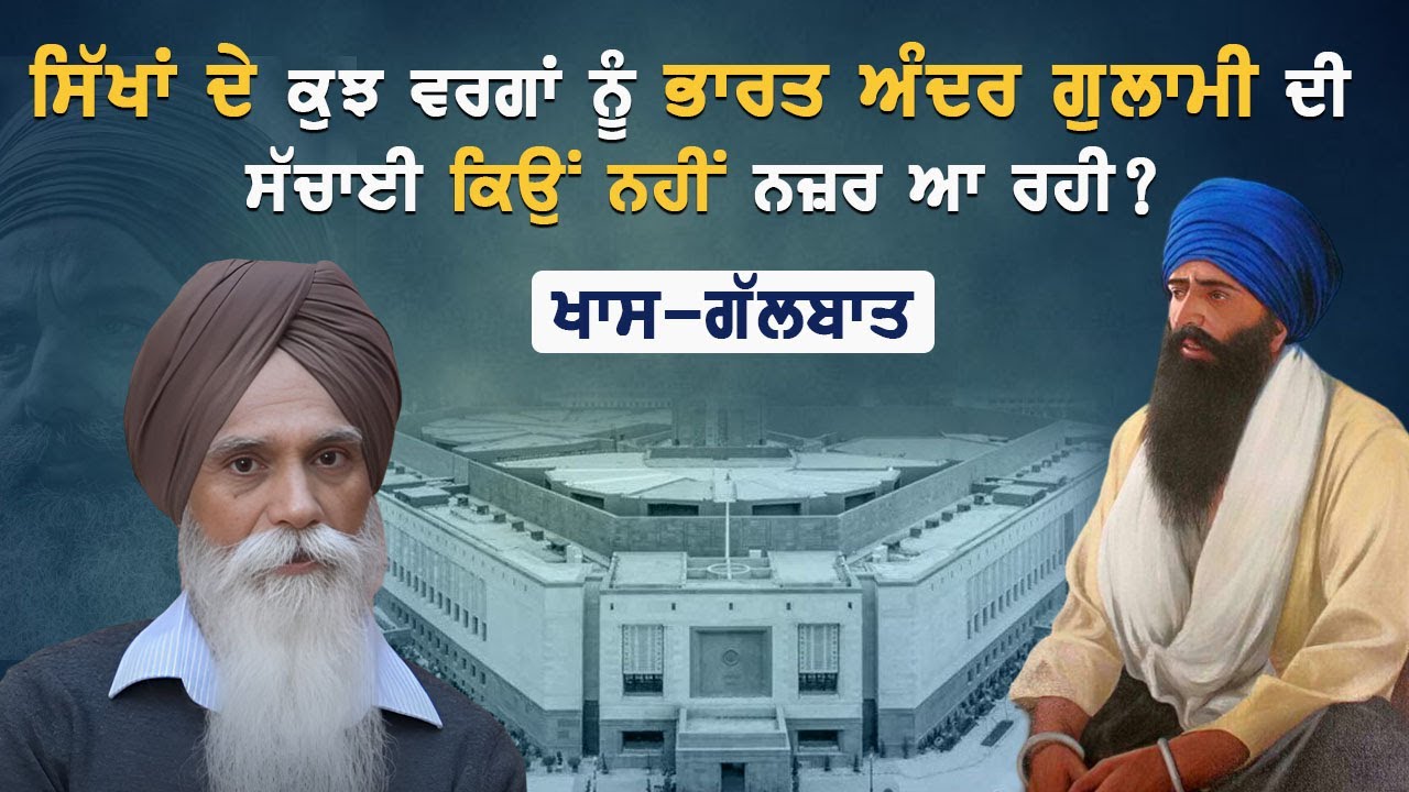 ਵਿਸ਼ੇਸ਼ ਗੱਲਬਾਤ: ਸਿੱਖਾਂ ਦੇ ਕੁੱਝ ਵਰਗਾਂ ਨੂੰ ਭਾਰਤ ਅੰਦਰ ਗੁਲਾਮੀ ਦੀ ਸਚਾਈ ਨਜ਼ਰ ਕਿਉਂ ਨਹੀਂ ਆ ਰਹੀ? ਅਜਮੇਰ ਸਿੰਘ