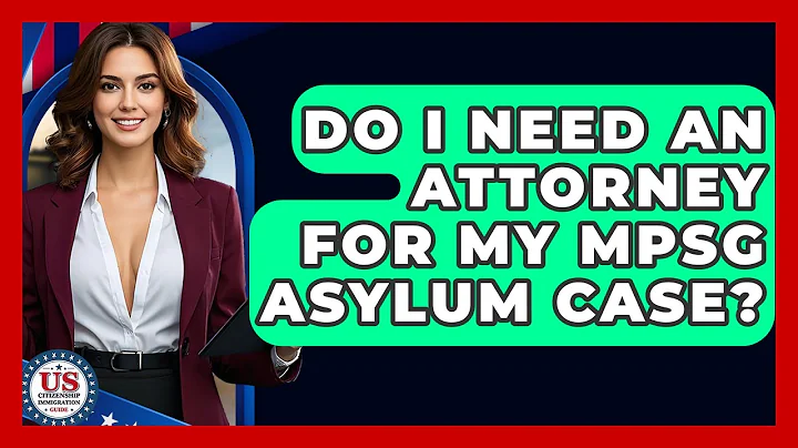 Do I Need An Attorney For My MPSG Asylum Case? - US Citizenship Immigration Guide