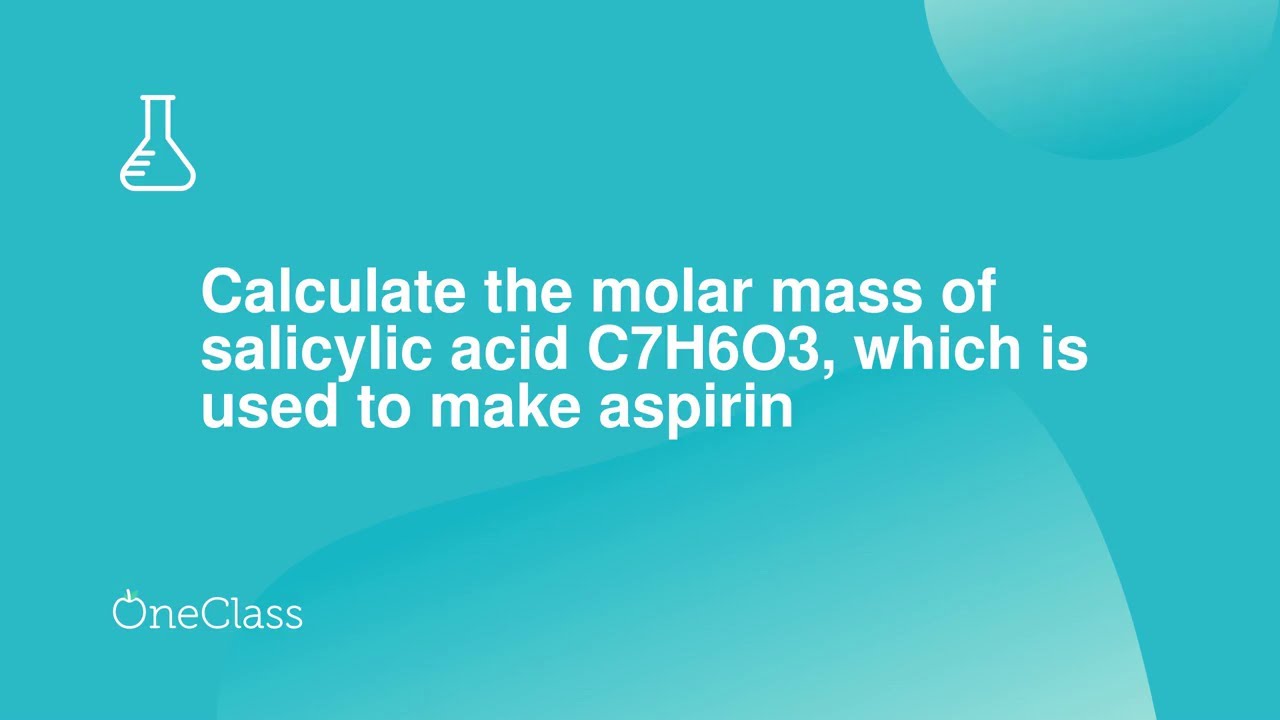 Calculate the molar mass of salicylic acid C7H6O3, which is used to