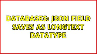 Databases: JSON field saves as longtext datatype