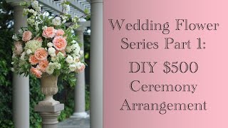 Wedding Flowers Part 1:  Create Your Own $500 Wedding Ceremony Arrangement