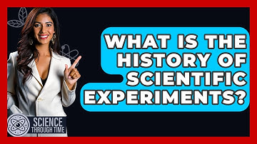 What Is The History Of Scientific Experiments? - Science Through Time