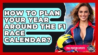 How To Plan Your Year Around The F1 Race Calendar - Pole Position Experts