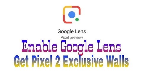 Enable Google Lens And Get All Pixel 2 Exclusive Walls On Any Android Device [Root][HowTo]