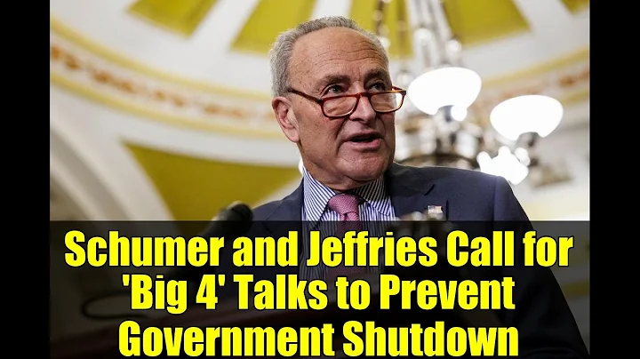 Schumer and Jeffries Call for 'Big 4' Talks to Prevent Government Shutdown