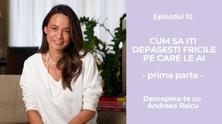 Cum sa iti depasesti FRICILE pe care le ai (Prima Parte) | Descopera-te cu Andreea Raicu