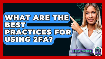 What Are The Best Practices For Using 2FA? - Next LVL Programming