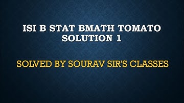 ISI B STAT BMATH TOMATO SOLUTION 1 MSQE MSQMS MMATH MSTAT MODEL SOUTION  YEAR PAST  9836793076