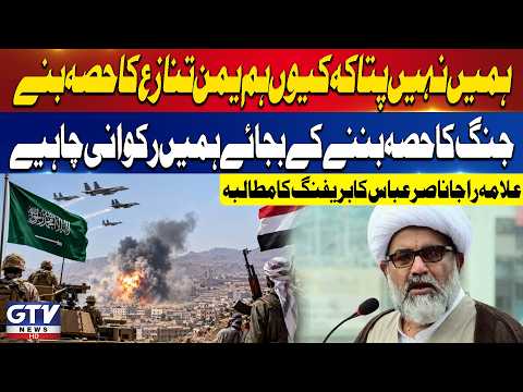 Allama Raja Nasir Abbas Demands Briefing on Yemen Conflict | Calls for Ending the W@r | GTV News