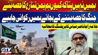 Allama Raja Nasir Abbas Demands Briefing on Yemen Conflict | Calls for Ending the W@r | GTV News