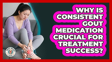 Why Is Consistent Gout Medication Crucial For Treatment Success? - Gout Relief Guide